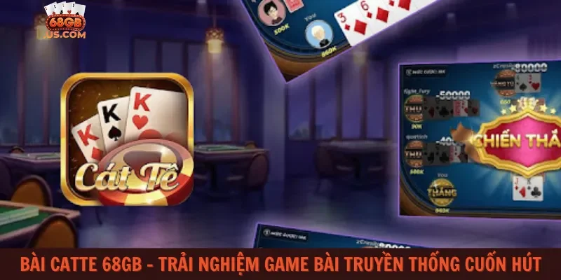 Bài Catte 68gb – Trải nghiệm game bài truyền thống cuốn hút