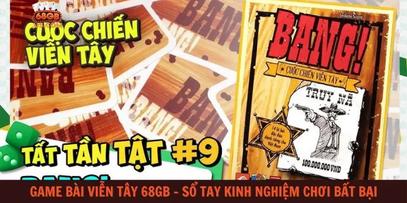 Game bài Viễn Tây 68gb – Sổ tay kinh nghiệm chơi bất bại