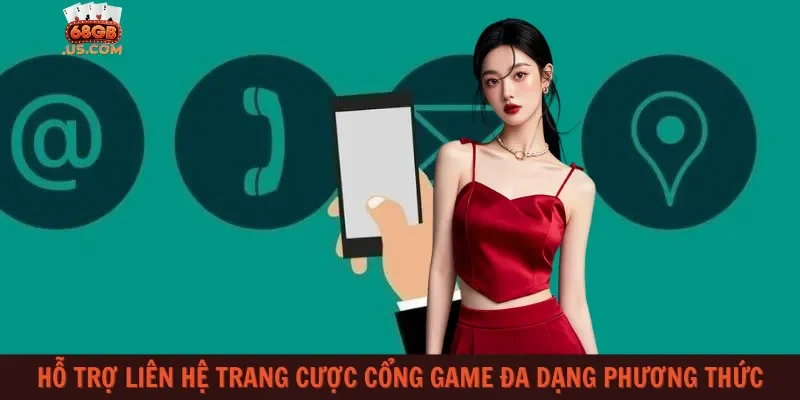 Hỗ trợ liên hệ trang cược cổng game đa dạng phương thức