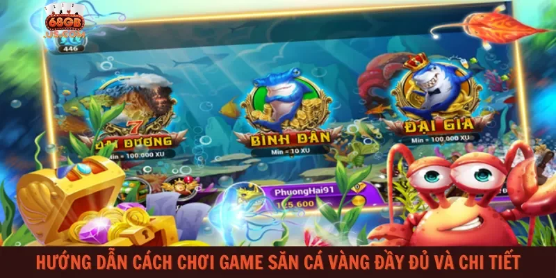 Hướng dẫn cách chơi game săn cá vàng đầy đủ và chi tiết