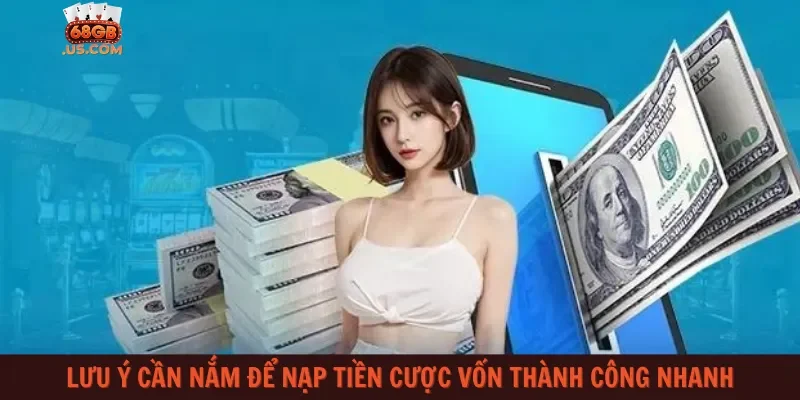 Lưu ý cần nắm để nạp tiền cược vốn thành công nhanh
