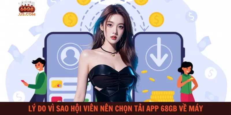Lý do vì sao hội viên nên chọn tải app 68gb về máy