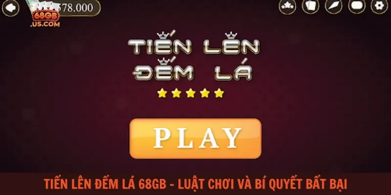 Tiến lên đếm lá 68gb – Luật chơi và bí quyết bất bại