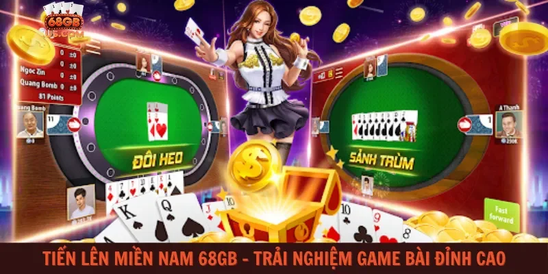 Tiến lên miền Nam 68gb – Trải nghiệm game bài đỉnh cao