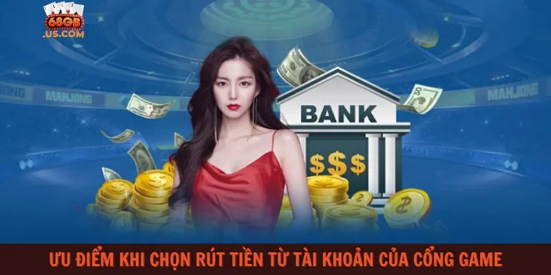 Ưu điểm khi chọn rút tiền từ tài khoản của cổng game
